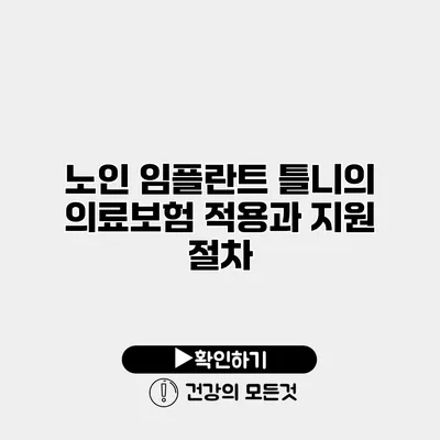 노인 임플란트 틀니의 의료보험 적용과 지원 절차