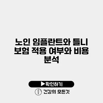 노인 임플란트와 틀니 보험 적용 여부와 비용 분석