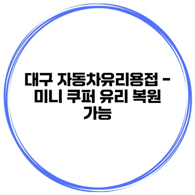 대구 자동차유리용접 - 미니 쿠퍼 유리 복원 가능