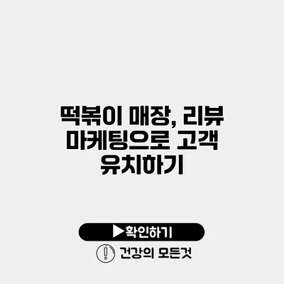 떡볶이 매장, 리뷰 마케팅으로 고객 유치하기