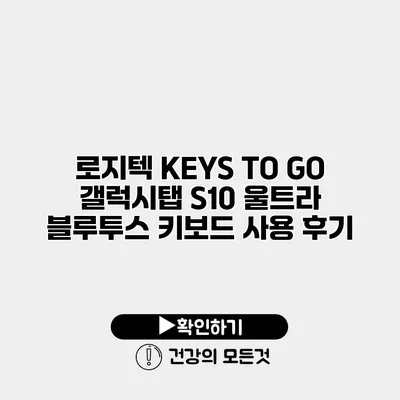 로지텍 KEYS TO GO 갤럭시탭 S10 울트라 블루투스 키보드 사용 후기