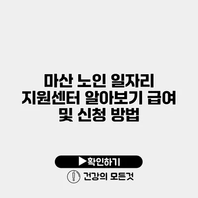 마산 노인 일자리 지원센터 알아보기 급여 및 신청 방법