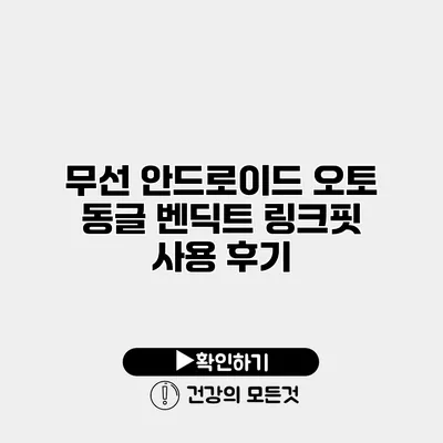 무선 안드로이드 오토 동글 벤딕트 링크핏 사용 후기