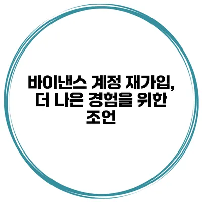 바이낸스 계정 재가입, 더 나은 경험을 위한 조언