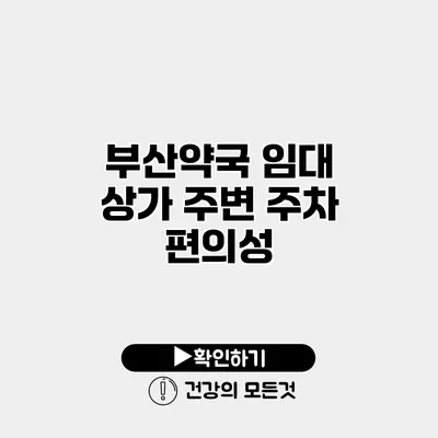 부산약국 임대 상가 주변 주차 편의성