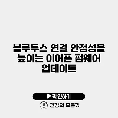 블루투스 연결 안정성을 높이는 이어폰 펌웨어 업데이트