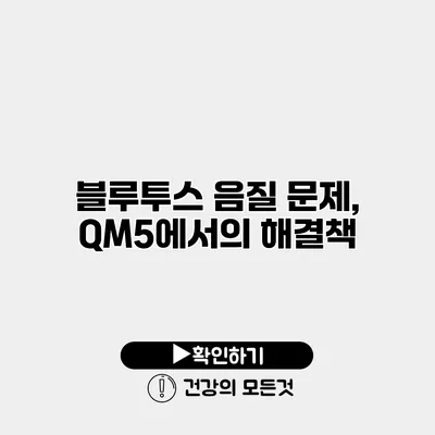 블루투스 음질 문제, QM5에서의 해결책