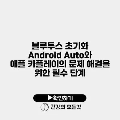 블루투스 초기화 Android Auto와 애플 카플레이의 문제 해결을 위한 필수 단계