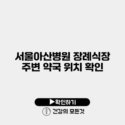 서울아산병원 장례식장 주변 약국 위치 확인