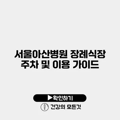 서울아산병원 장례식장 주차 및 이용 가이드
