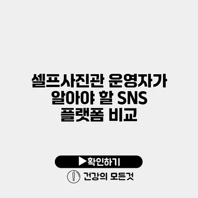 셀프사진관 운영자가 알아야 할 SNS 플랫폼 비교