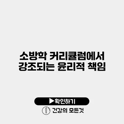 소방학 커리큘럼에서 강조되는 윤리적 책임