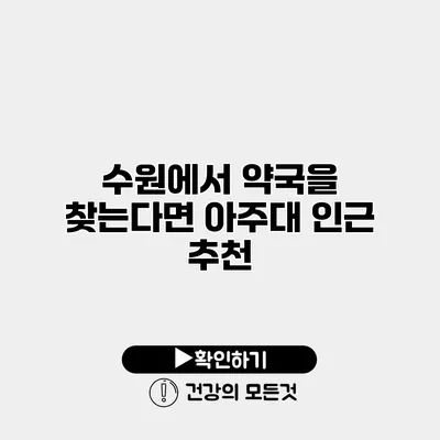 수원에서 약국을 찾는다면? 아주대 인근 추천