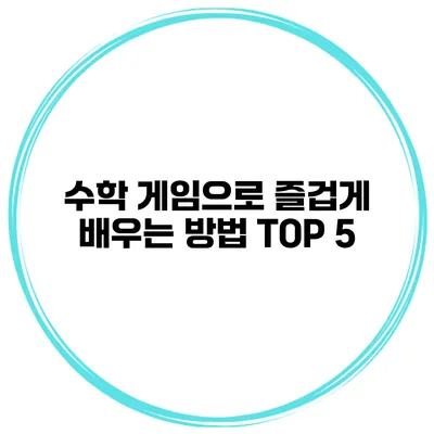 수학 게임으로 즐겁게 배우는 방법 TOP 5