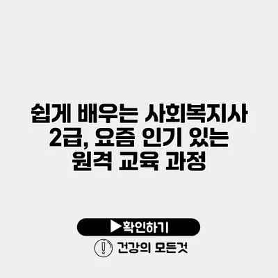 쉽게 배우는 사회복지사 2급, 요즘 인기 있는 원격 교육 과정