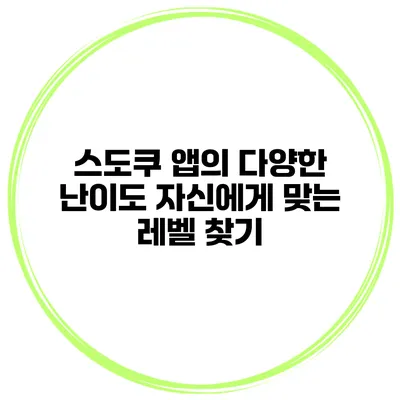 스도쿠 앱의 다양한 난이도 자신에게 맞는 레벨 찾기