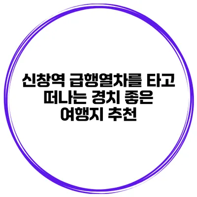 신창역 급행열차를 타고 떠나는 경치 좋은 여행지 추천