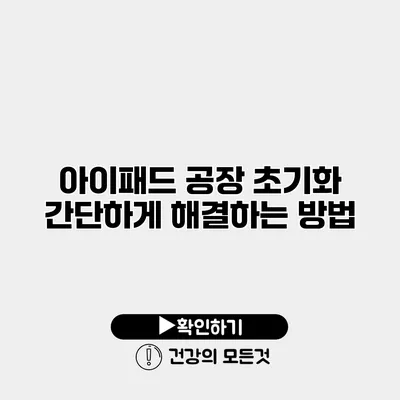 아이패드 공장 초기화 간단하게 해결하는 방법