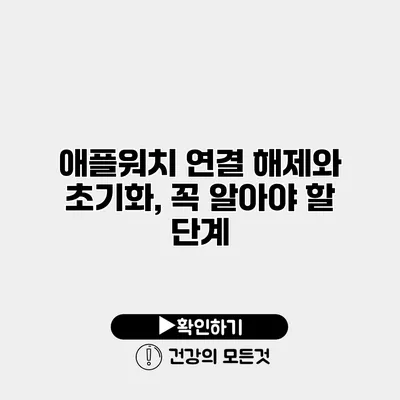 애플워치 연결 해제와 초기화, 꼭 알아야 할 단계