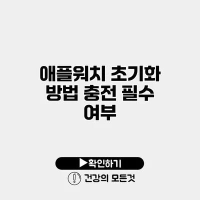 애플워치 초기화 방법 충전 필수 여부