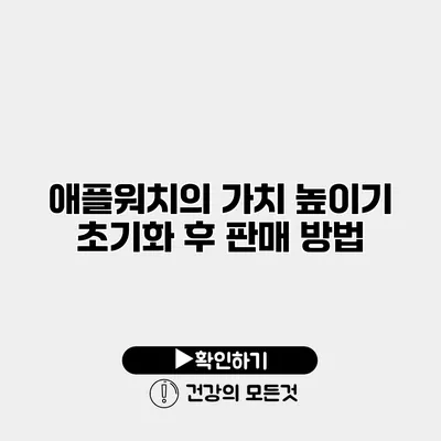 애플워치의 가치 높이기 초기화 후 판매 방법