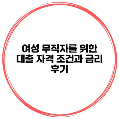 여성 무직자를 위한 대출 자격 조건과 금리 후기