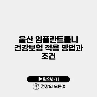 울산 임플란트틀니 건강보험 적용 방법과 조건