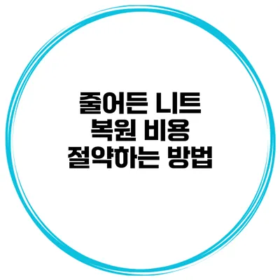 줄어든 니트 복원 비용 절약하는 방법