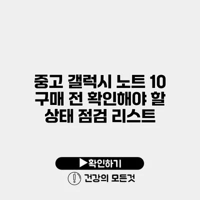 중고 갤럭시 노트 10 구매 전 확인해야 할 상태 점검 리스트