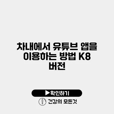 차내에서 유튜브 앱을 이용하는 방법 K8 버전