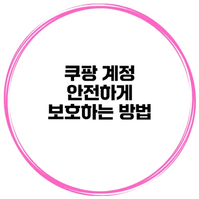 쿠팡 계정 안전하게 보호하는 방법