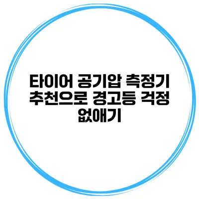 타이어 공기압 측정기 추천으로 경고등 걱정 없애기