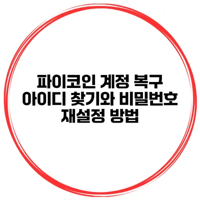 파이코인 계정 복구 아이디 찾기와 비밀번호 재설정 방법