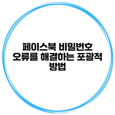 페이스북 비밀번호 오류를 해결하는 포괄적 방법