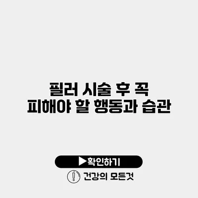 필러 시술 후 꼭 피해야 할 행동과 습관