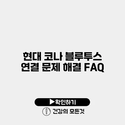 현대 코나 블루투스 연결 문제 해결 FAQ