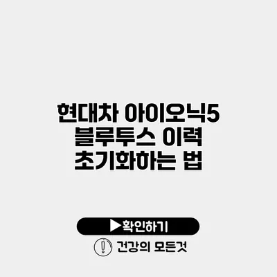 현대차 아이오닉5 블루투스 이력 초기화하는 법